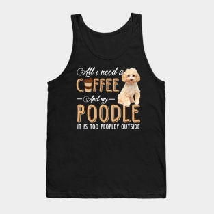 All I Need Is Coffee And My Poodle It Is Too Peopley Outside Tank Top